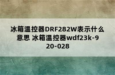 冰箱温控器DRF282W表示什么意思 冰箱温控器wdf23k-920-028